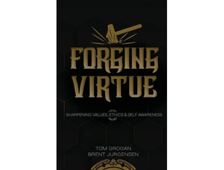 Livro Forging Virtue Sharpening Values, Ethics, And Self Awareness De Tom Grogan E Brent Jurgensen (inglês)