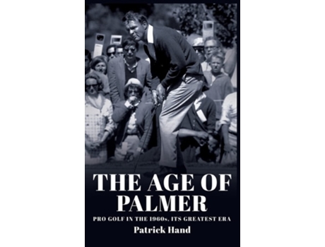 Livro The Age of Palmer Pro golf in the 1960s, its greatest era de Patrick Hand (Inglês - Capa Dura)