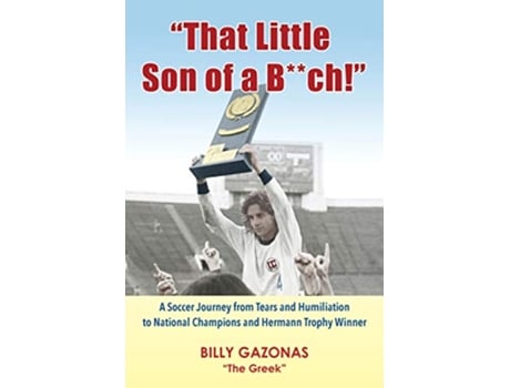 Livro That Little Son of a Bch A Soccer Journey from Tears and Humiliation to National Champions and Hermann Trophy Winner de Billy Gazonas (Inglês)