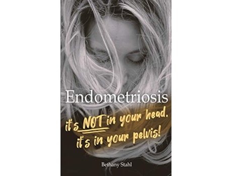 Livro Endometriosis its not in your head its in your pelvis de Bethany Stahl (Inglês)