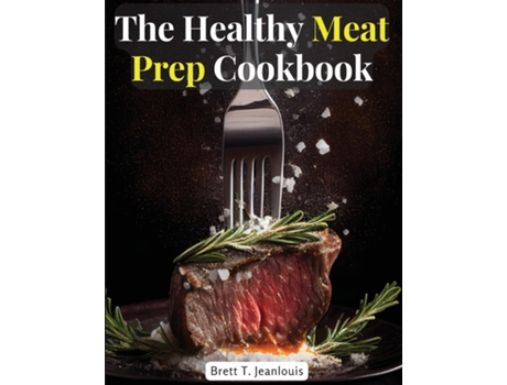 Livro The Healthy Meat Prep Cookbook Fish, Beef, Lamb, and More de Brett T Jeanlouis (Inglês)