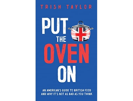 Livro Put the Oven On An American’s Guide to British Food And Why It’s Not as Bad as You Think de Trish Taylor (Inglês)
