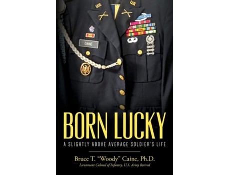 Livro Born Lucky. A Slightly Above Average Soldiers Life De Bruce T Woody Caine Ph D (inglês)