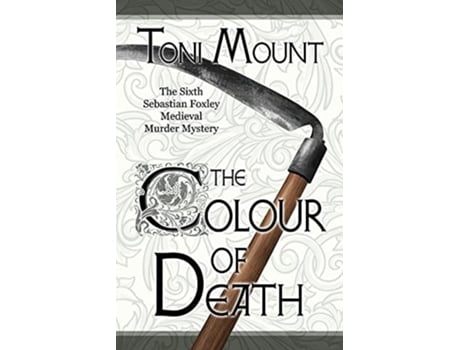Livro The Colour Of Death A Sebastian Foxley Medieval Murder Mystery De Toni Mount (inglês)