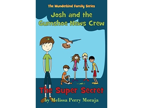 Livro The Super Secret Josh and the Gumshoe News Crew the Wunderkind Family de Melissa Perry Moraja (Inglês)