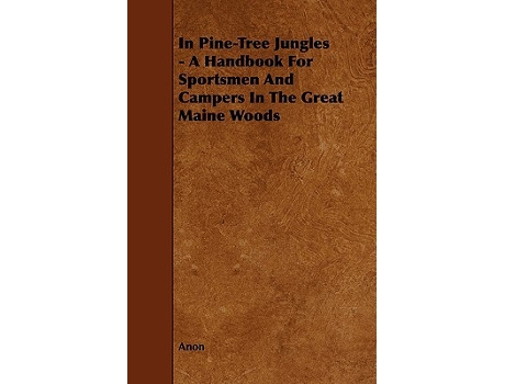 Livro In PineTree Jungles A Handbook for Sportsmen and Campers in the Great Maine Woods de Anon (Inglês)