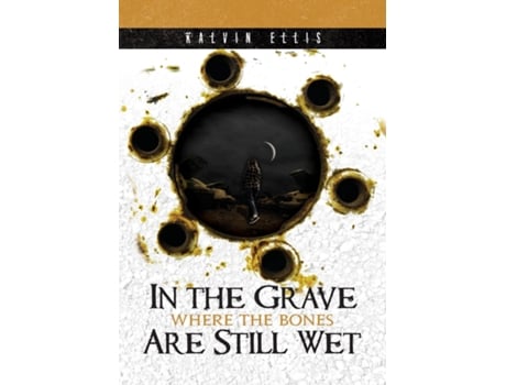 Livro In the Grave Where the Bones Are Still Wet de Kalvin Ellis (Inglês)
