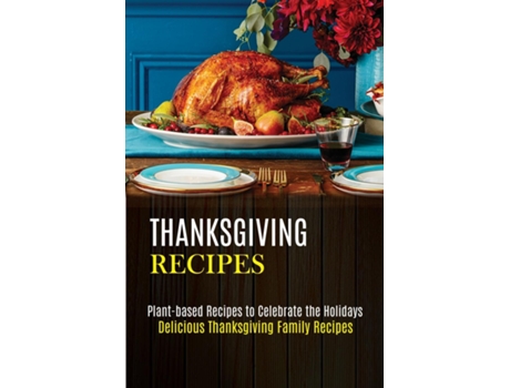 Livro Thanksgiving Recipes Plant-based Recipes To Celebrate The Holidays De Kyle Mcelyea (inglês)