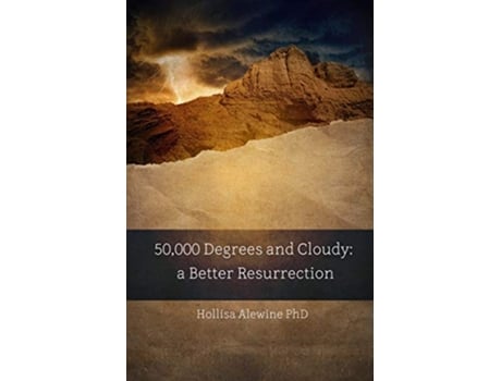 Livro 50000 Degrees and Cloudy A Better Resurrection Books Encouraging the Kingdom of Yeshua de Hollisa Alewine PhD (Inglês)