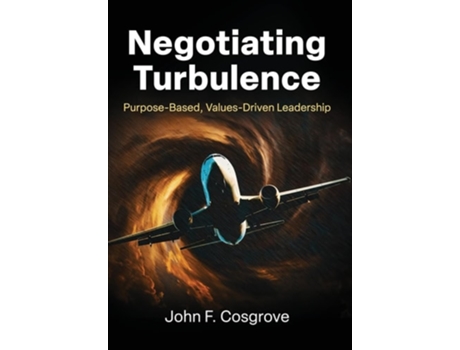Livro Negotiating Turbulence Purpose Based, Values Driven Leadership de John F Cosgrove (Inglês - Capa Dura)