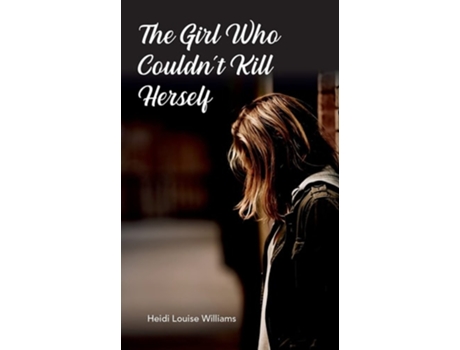 Livro The Girl Who Couldnt Kill Herself De Heidi Williams (inglês)