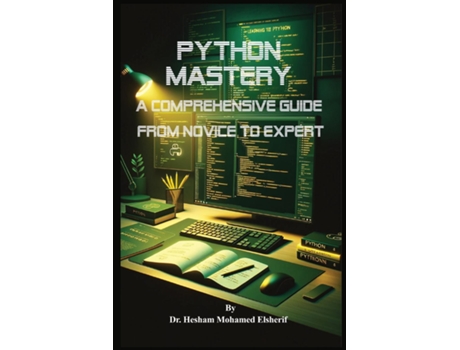 Livro Python Mastery A Comprehensive Guide from Novice to Expert de Hesham Mohamed Elsherif (Inglês)