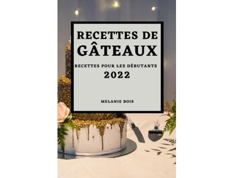 Livro Recettes De Gâteaux 2022 Recettes Pour Les Débutants De Melanie Bois (inglês)