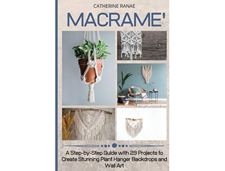 Livro Macramé A stepbystep guide with 29 projects to create stunning plant hanger backdrops and wall art de Catherine Ranae (Inglês)