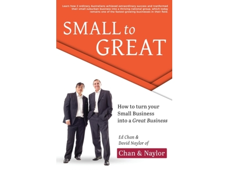 Livro Small to Great: How to Turn Your Small Business into a Great Business Ed Chan, David Naylor (Inglês)