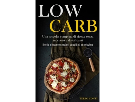 Livro Low Carb Una Raccolta Completa Di Ricette Senza Zucchero E Dolcificanti De Terzo Conti (inglês)