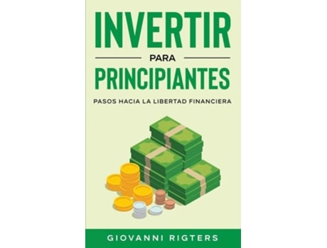 Livro Invertir Para Principiantes Pasos Hacia La Libertad Financiera De Giovanni Rigters (espanhol)