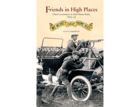 Livro Friends in High Places Ulsters Resistance to Irish Home Rule, 1912-14 de Alan F Parkinson (Inglês)