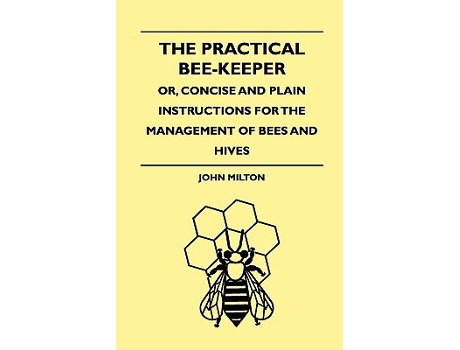 Livro The Practical BeeKeeper Or Concise And Plain Instructions For The Management Of Bees And Hives de John Milton (Inglês)
