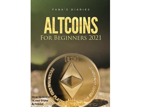Livro Altcoins For Beginners 2021 How To Invest In And Store Altcoins De Faba's Diaries (inglês)