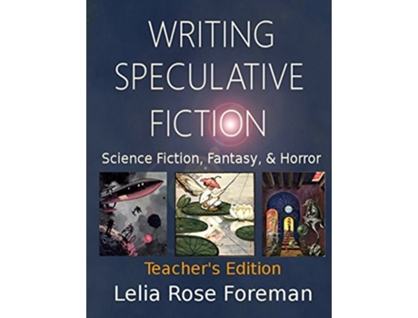 Livro Writing Speculative Fiction Science Fiction, Fantasy, And Horror Teachers Edition De Lelia Rose Foreman (inglês)