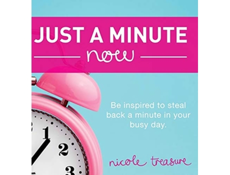 Livro Just A Minute Now Be Inspired To Steal Back A Minute In Your Busy Day. De Nicole Treasure (inglês - Capa Dura)