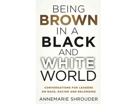 Livro Being Brown in a Black and White World Conversations for Leaders about Race Racism and Belonging de Annemarie Shrouder (Inglês)