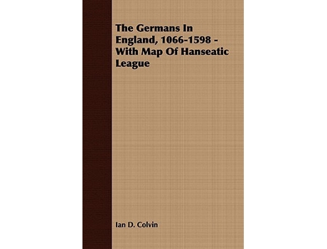 Livro The Germans In England 10661598 With Map Of Hanseatic League de Ian D Colvin (Inglês)