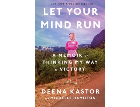 Livro Let Your Mind Run A Memoir of Thinking My Way to Victory de Deena Kastor e Michelle Hamilton (Inglês - Capa Dura)