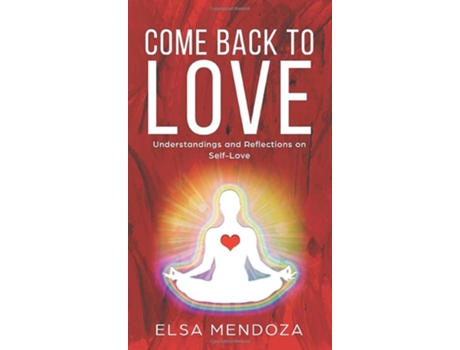 Livro Come Back To Love Understandings And Reflections On Self-love De Elsa Mendoza (inglês - Capa Dura)