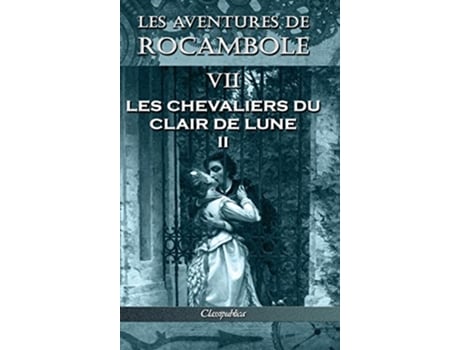 Livro Les aventures de Rocambole VII Les Chevaliers du clair de lune II French Edition de Pierre Alexis Ponson Du Terrail (Francês)