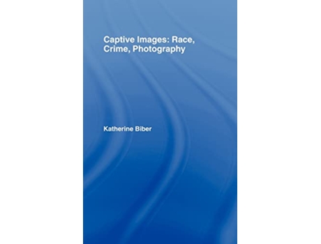 Livro Captive Images Race Crime Photography de Katherine Biber (Inglês)