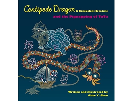 Livro Centipede Dragon A Benevolent Creature And The Pignapping Of Tutu De Alice Y Chen (inglês - Capa Dura)