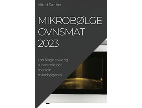 Livro Mikrobølgeovnsmat 2023 Lær å lage enkle og sunne måltider med din mikrobølgeovn Norwegian Edition de Alfred Sæther (Inglês)