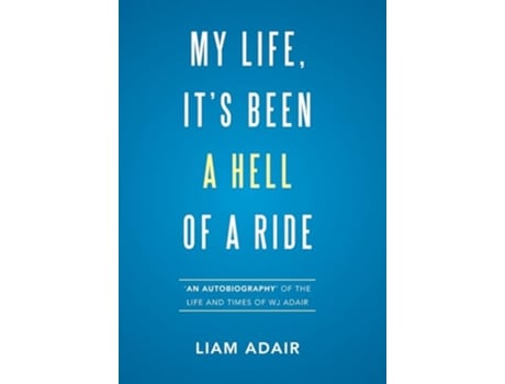 Livro My Life Its Been a Hell of a Ride An Autobiography of the Life and Times of WJ Adair de Liam Adair (Inglês)