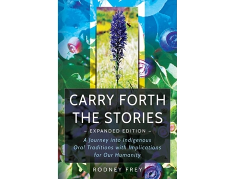 Livro Carry Forth the Stories Expanded Edition A Journey into Indigenous Oral Traditions with Implications for Our Humanity de Rodney Frey (Inglês)