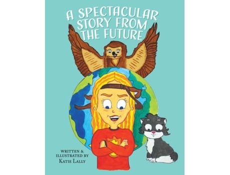 Livro A Spectacular Story From The Future De Katie Lally (inglês)