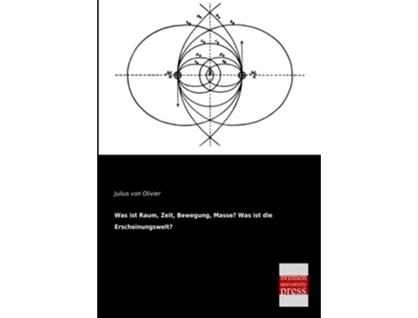 Livro Was ist Raum Zeit Bewegung Masse Was ist die Erscheinungswelt German Edition de Julius Von Oliver (Alemão)