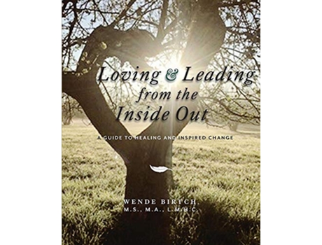 Livro Loving and Leading from the Inside Out A Guide to Healing and Inspired Change de Wende Birtch MS MA LMHC (Inglês)