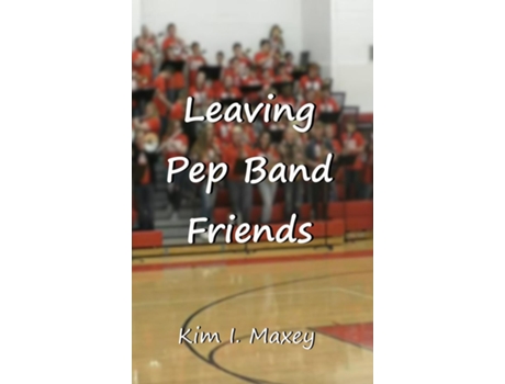 Livro Leaving Pep Band Friends de Kim I Maxey (Inglês)