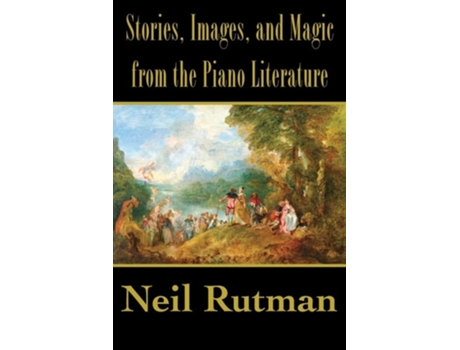 Livro Stories, Images, And Magic From The Piano Literature De Neil Rutman (inglês)