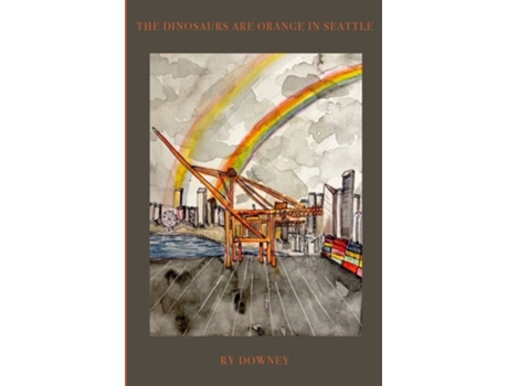 Livro The Dinosaurs Are Orange In Seattle De Ry Downey (inglês)