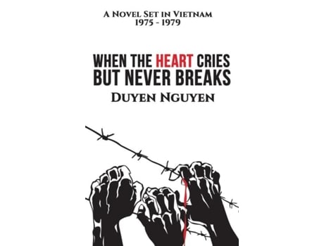Livro When The Heart Cries But Never Breaks A Novel Set In Vietnam 1975-1979 De Duyen Nguyen (inglês)