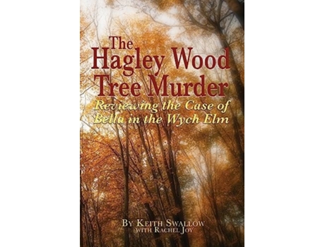 Livro The Hagley Wood Tree Murder Reviewing the Case of Bella in the Wych Elm de Keith Swallow (Inglês)