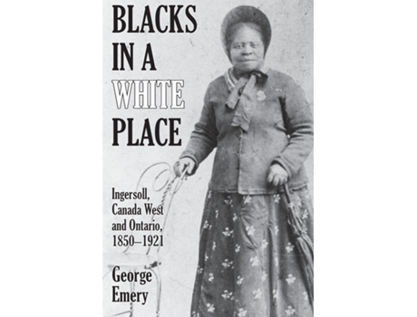 Livro Blacks in a White Place Ingersoll, Canada West and Ontario, 1850-1921 de George Emery (Inglês)