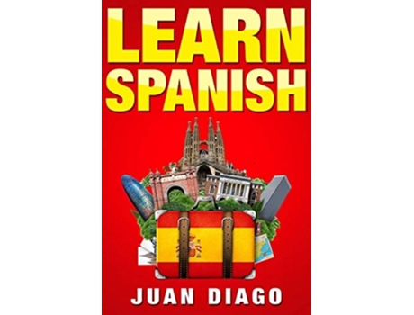 Livro Learn Spanish A Fast And Easy Guide For Beginners To Learn Conversational Spanish De Juan Diago (inglês)