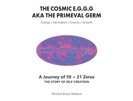 Livro The Cosmic E.G.G.G AKA The Primeval Germ A Journey of 59 21 Zeroes de Richard Bruce Wallace (Inglês)