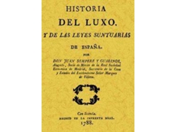 Livro Historia Del Luxo Y De Las Leyes Suntuarias De España de Juan Sempere Y Guarinos (Espanhol)
