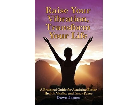 Livro Raise Your Vibration Transform Your Life A Practical Guide for Attaining Better Health Vitality and Inner Peace de Dawn James (Inglês)