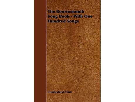 Livro The Bournemouth Song Book With One Hundred Songs de Cumberland Clark (Inglês)